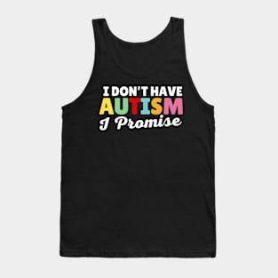 I Don't Have Autism I Promise Tank Top